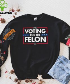 Voting for the felon t shirt