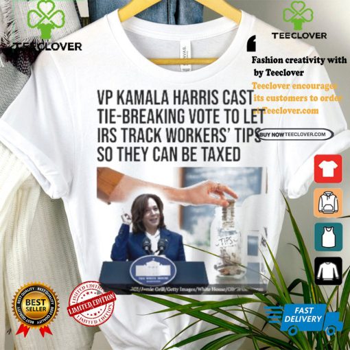 Vp Kamala Harris Cast Tie Breaking Vote To Let Irs Track Workers’ Tips So They Can Be Taxed T shirt