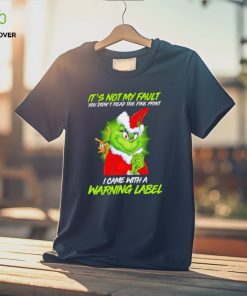 The Grinch Xmas it’s not my fault you didn’t read the fine print I came with a warning label hoodie, sweater, longsleeve, shirt v-neck, t-shirt