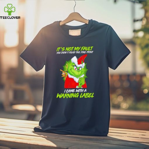 The Grinch Xmas it’s not my fault you didn’t read the fine print I came with a warning label hoodie, sweater, longsleeve, shirt v-neck, t-shirt