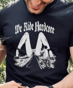 WE RIDE HARDCORE T SHIRT