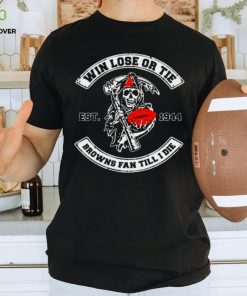 WIN LOSE OR TIE BROWNS FAN TILL I DIE SHIRT