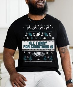 Philadelphia Eagles All I Want For Christmas Is Ugly Christmas Shirt