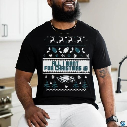 Philadelphia Eagles All I Want For Christmas Is Ugly Christmas Shirt