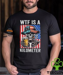 WTF Is A Kilometer Funny American Skeleton USA 4th Of July Shirt