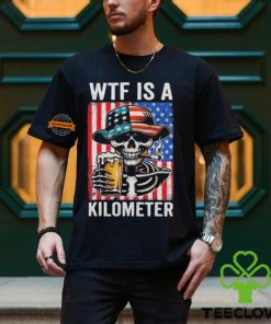 WTF Is A Kilometer Funny American Skeleton USA 4th Of July Shirt