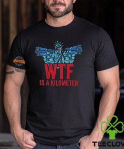 WTF Is A Kilometer Funny Statue Of Liberty USA 4th Of July Shirt