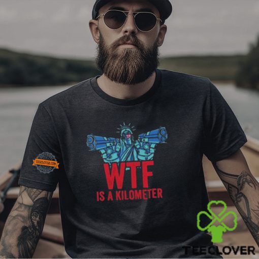 WTF Is A Kilometer Funny Statue Of Liberty USA 4th Of July Shirt