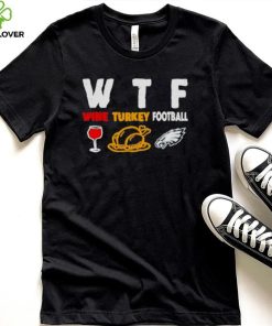 WTF wine turkey football Philadelphia Eagles shirt
