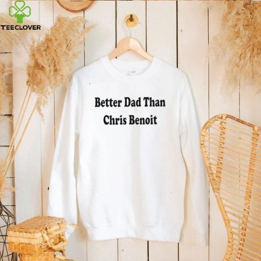 WWE better Dad than Chris Benoit hoodie, sweater, longsleeve, shirt v-neck, t-shirt