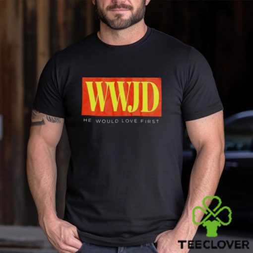 WWJD he would love first T hoodie, sweater, longsleeve, shirt v-neck, t-shirt