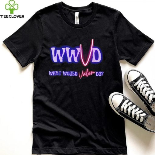 WWVD What Would Valen Do shirt