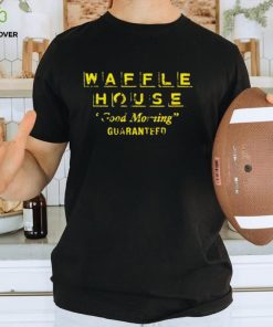 Waffle house good morning guaranteed shirt 2 Waffle house good morning guaranteed shirt