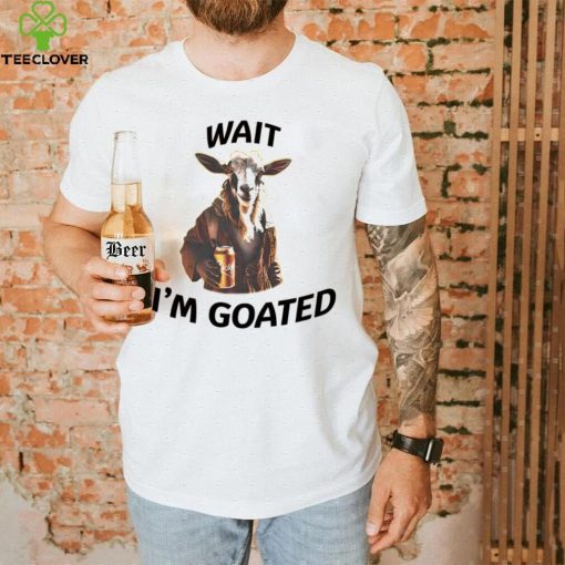 Wait I’m goated epic goat beer hoodie, sweater, longsleeve, shirt v-neck, t-shirt