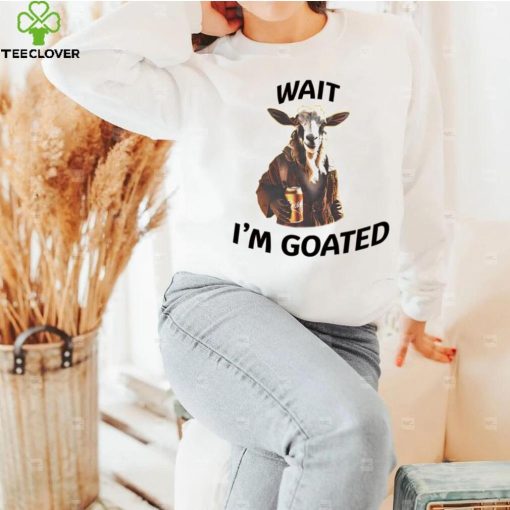 Wait I’m goated epic goat beer hoodie, sweater, longsleeve, shirt v-neck, t-shirt