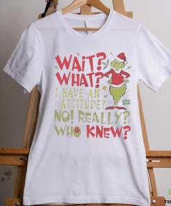 Wait What I Have An Attitude No Really Who Knew Grinch Christmas Shirt 2 Wait What I Have An Attitude No Really Who Knew Grinch Christmas Shirt