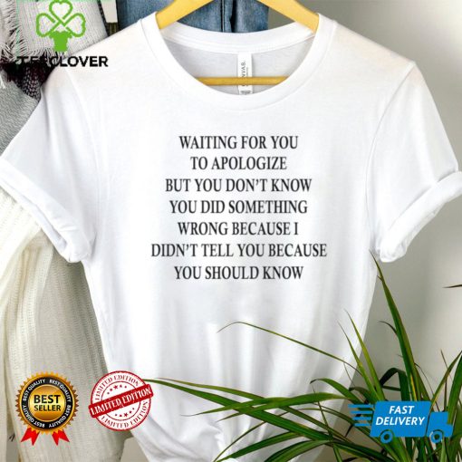 Waiting for you to apologize but you don’t know hoodie, sweater, longsleeve, shirt v-neck, t-shirt