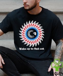 Wake up to find out Shirt
