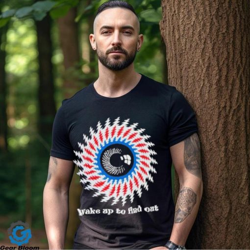 Wake up to find out Shirt