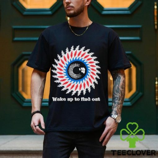 Wake up to find out Shirt