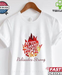 Walk Through The Fire Palisades Strong LA Shirt