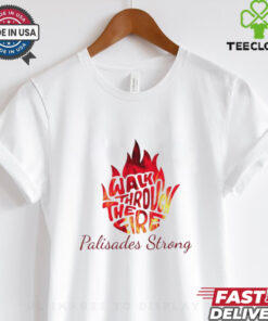 Walk through the fire Palisades strong shirt