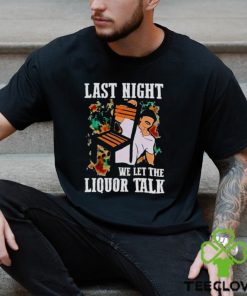 Wallen Morgan last night we let the liquor talk hoodie, sweater, longsleeve, shirt v-neck, t-shirt