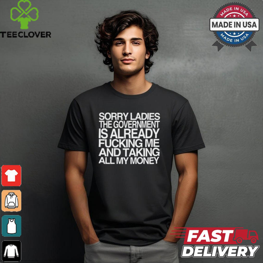 Wallstreetbets Sorry Ladies The Government Is Already Fucking Me And Taking All My Money Shirt Wallstreetbets Sorry Ladies The Government Is Already Fucking Me And Taking All My Money Shirt
