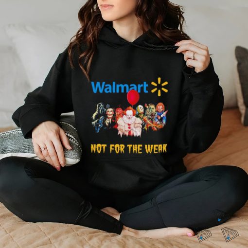 Walmart not for the weak Halloween horror movie characters hoodie, sweater, longsleeve, shirt v-neck, t-shirt