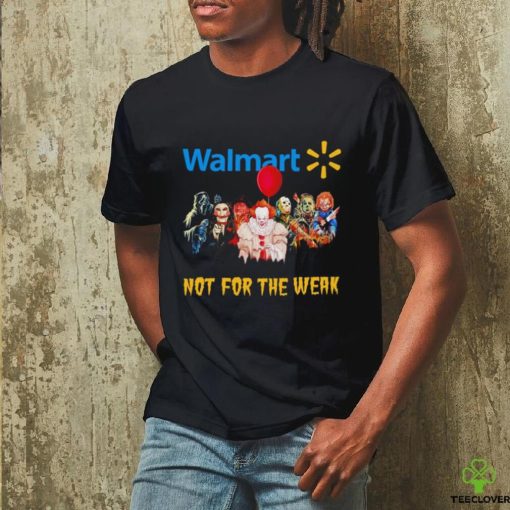 Walmart not for the weak Halloween horror movie characters hoodie, sweater, longsleeve, shirt v-neck, t-shirt