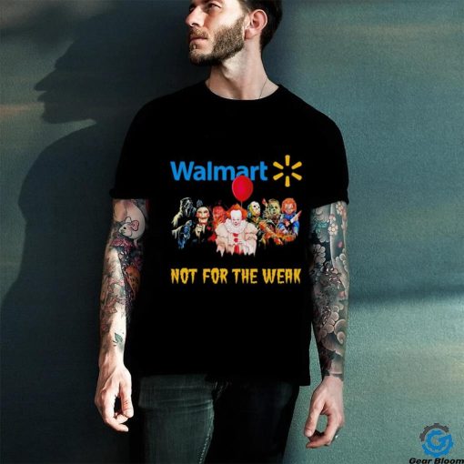 Walmart not for the weak Halloween horror movie characters hoodie, sweater, longsleeve, shirt v-neck, t-shirt