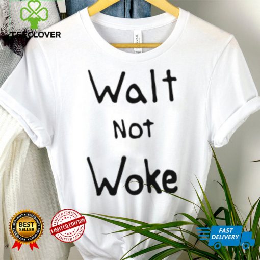 Walt Not Woke Shirt