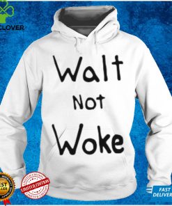 Walt Not Woke Shirt
