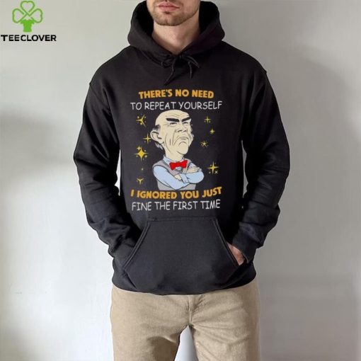 Walter Jeff Dunham there’s no need to repeat yourself I ignored You just ifne the first time hoodie, sweater, longsleeve, shirt v-neck, t-shirt