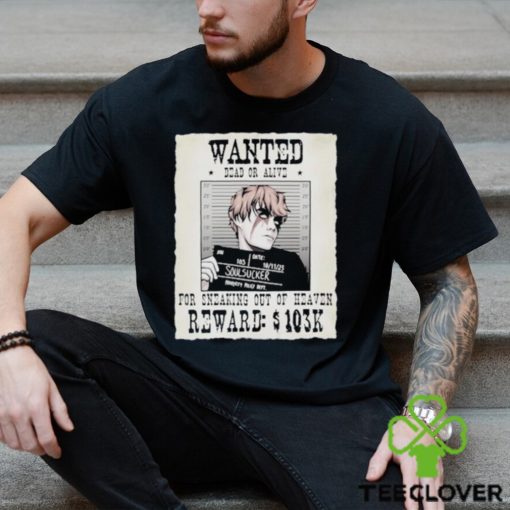 Wanted Dead Or Alive For Sneaking Out Of Heaven Shirt