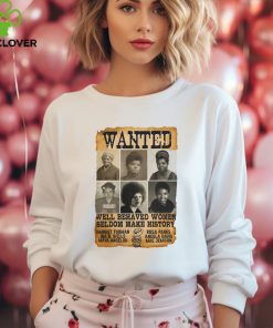 Wanted Well Behaved Women Seldom Make History Shirt