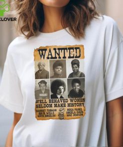 Wanted Well Behaved Women Seldom Make History Shirt