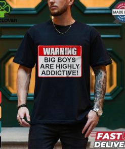 Warning Big Boys Are Highly Addictive T shirt 2 Warning Big Boys Are Highly Addictive T shirt