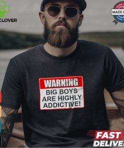Warning Big Boys Are Highly Addictive T shirt 3 Warning Big Boys Are Highly Addictive T shirt