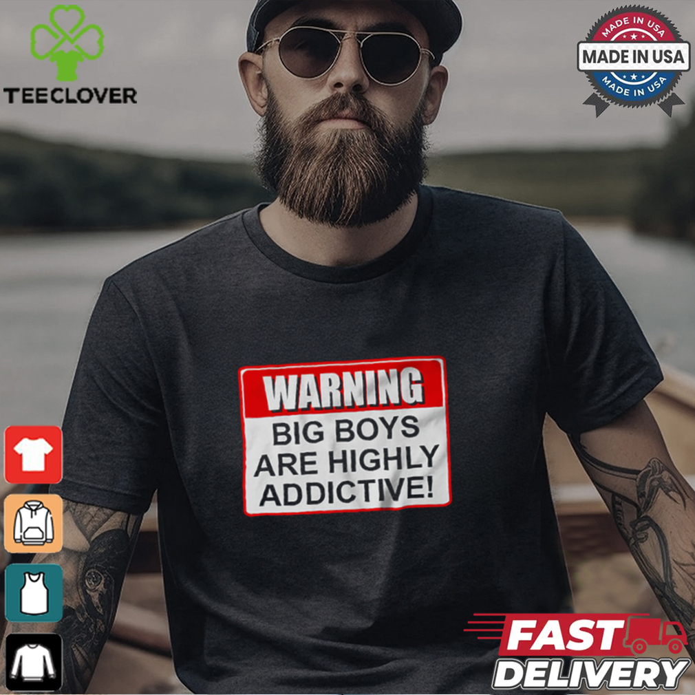 Warning Big Boys Are Highly Addictive T shirt Warning Big Boys Are Highly Addictive T shirt