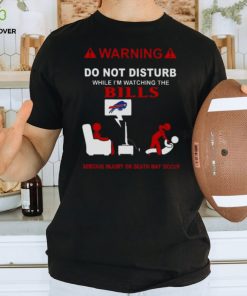 Warning Do Not Disturb While I’m Watching The Bills Serious Injury Or Death May Occur Shirt