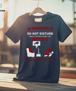 Warning Do Not Disturb While I’m Watching The Bills Serious Injury Or Death May Occur Shirt