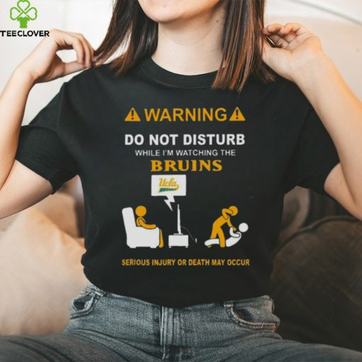 Warning Do Not Disturb While I’m Watching The Bruins Serious Injury Or Death May Occur Shirt