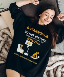 Warning Do Not Disturb While I’m Watching The Bruins Serious Injury Or Death May Occur Shirt