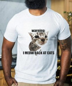 Warning I Meow Back At Cats T shirt 3 Warning I Meow Back At Cats T shirt