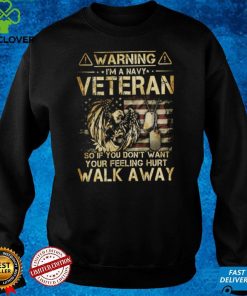 Warning I'm A Veteran So if you don't want your feelings hurt WalK Away T shirt
