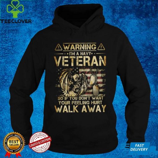 Warning   I’m A Veteran   So if you don’t want your feelings hurt   WalK Away T shirt