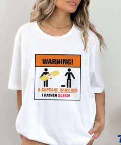 Warning a Cupcake band aid I rather Bleed 2023 shirt
