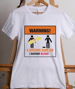 Warning a Cupcake band aid I rather Bleed 2023 shirt