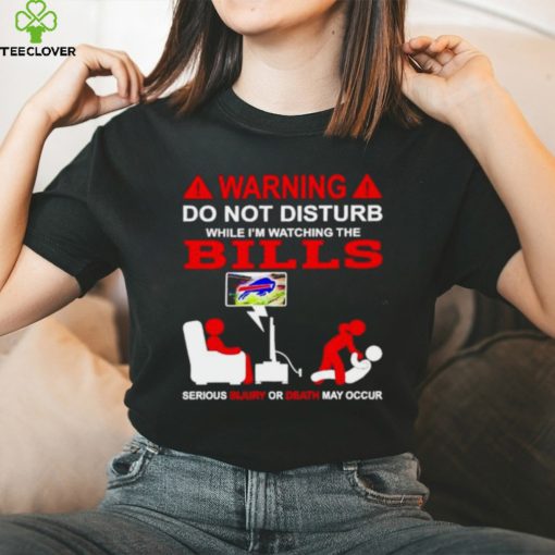 Warning do not disturb while I’m watching the Bills shirt